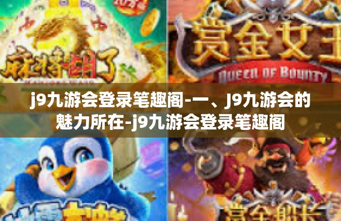j9九游会登录笔趣阁-一、J9九游会的魅力所在-j9九游会登录笔趣阁