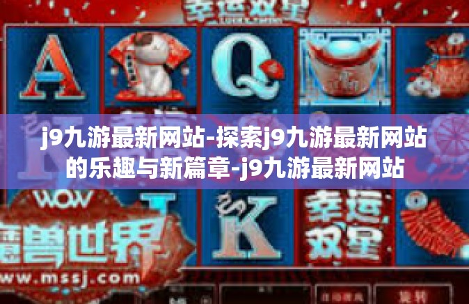 j9九游最新网站-探索j9九游最新网站的乐趣与新篇章-j9九游最新网站