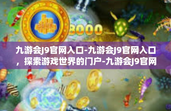 九游会J9官网入口-九游会J9官网入口，探索游戏世界的门户-九游会J9官网入口