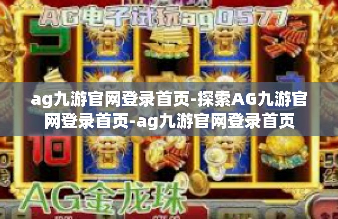 ag九游官网登录首页-探索AG九游官网登录首页-ag九游官网登录首页