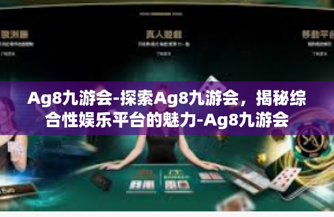 Ag8九游会-探索Ag8九游会，揭秘综合性娱乐平台的魅力-Ag8九游会