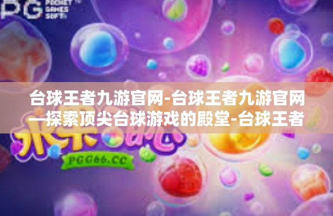 台球王者九游官网-台球王者九游官网—探索顶尖台球游戏的殿堂-台球王者九游官网