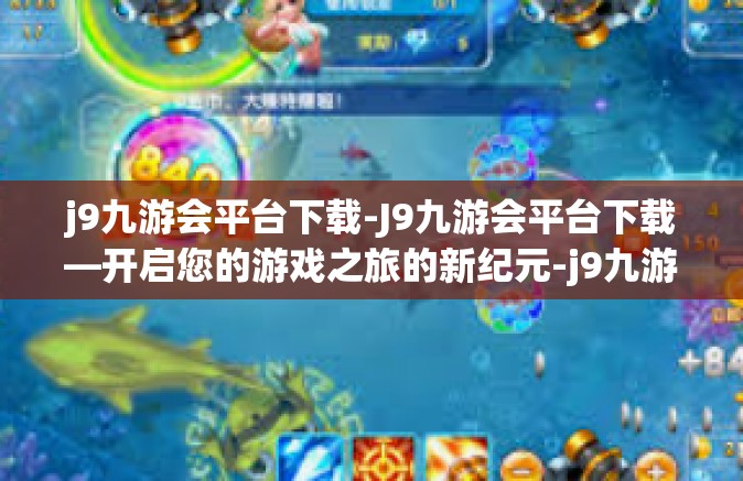 j9九游会平台下载-J9九游会平台下载—开启您的游戏之旅的新纪元-j9九游会平台下载