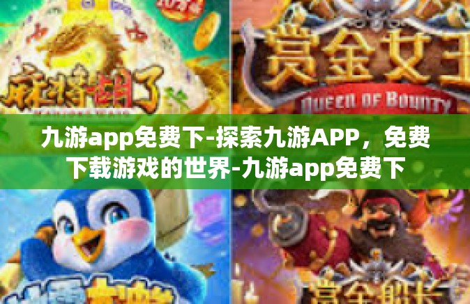 九游app免费下-探索九游APP，免费下载游戏的世界-九游app免费下
