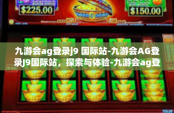九游会ag登录j9 国际站-九游会AG登录J9国际站，探索与体验-九游会ag登录j9 国际站