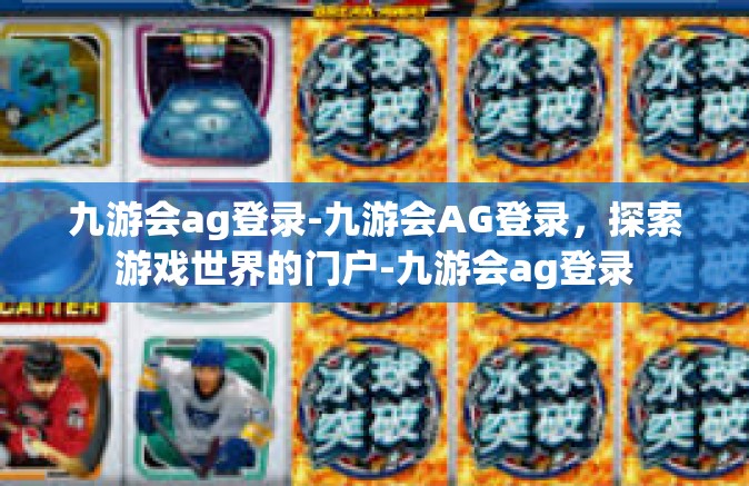 九游会ag登录-九游会AG登录，探索游戏世界的门户-九游会ag登录
