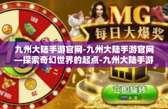 九州大陆手游官网-九州大陆手游官网—探索奇幻世界的起点-九州大陆手游官网
