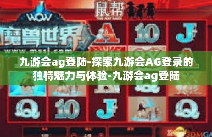 九游会ag登陆-探索九游会AG登录的独特魅力与体验-九游会ag登陆