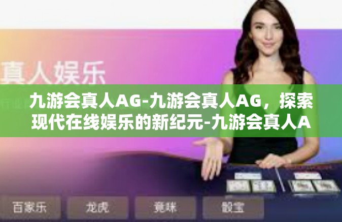 九游会真人AG-九游会真人AG，探索现代在线娱乐的新纪元-九游会真人AG