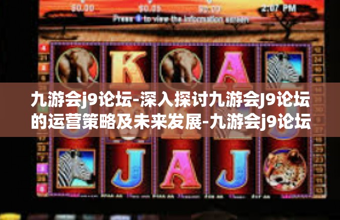 九游会j9论坛-深入探讨九游会J9论坛的运营策略及未来发展-九游会j9论坛