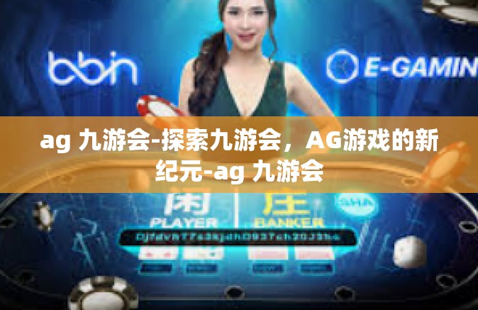 ag 九游会-探索九游会，AG游戏的新纪元-ag 九游会