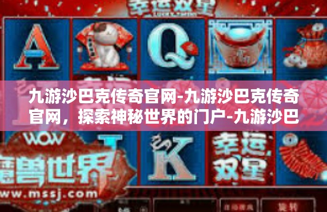 九游沙巴克传奇官网-九游沙巴克传奇官网，探索神秘世界的门户-九游沙巴克传奇官网