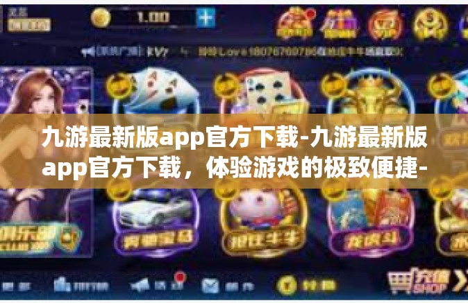 九游最新版app官方下载-九游最新版app官方下载，体验游戏的极致便捷-九游最新版app官方下载