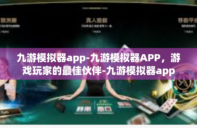 九游模拟器app-九游模拟器APP，游戏玩家的最佳伙伴-九游模拟器app