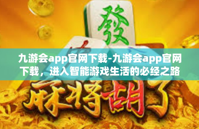 九游会app官网下载-九游会app官网下载，进入智能游戏生活的必经之路-九游会app官网下载