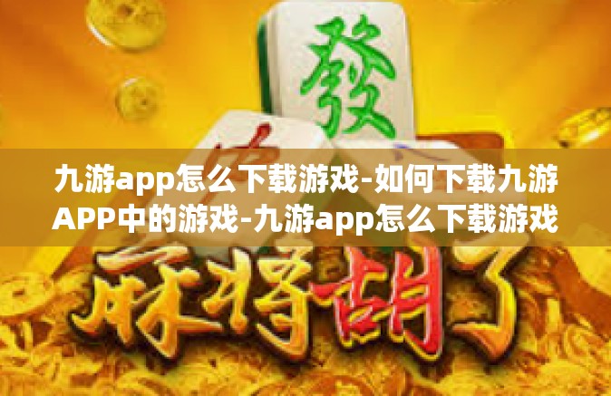 九游app怎么下载游戏-如何下载九游APP中的游戏-九游app怎么下载游戏