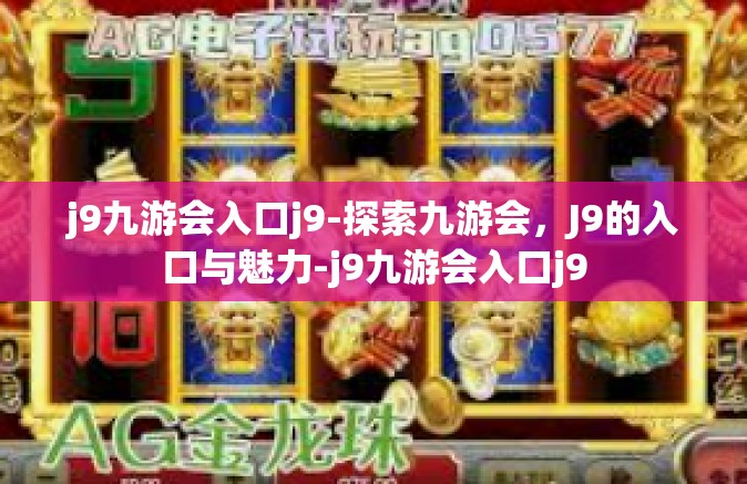 j9九游会入口j9-探索九游会，J9的入口与魅力-j9九游会入口j9