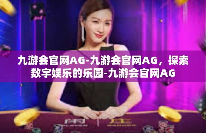 九游会官网AG-九游会官网AG，探索数字娱乐的乐园-九游会官网AG