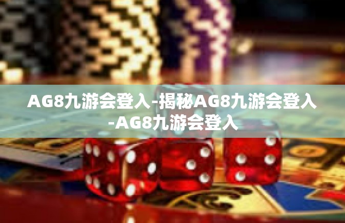 AG8九游会登入-揭秘AG8九游会登入-AG8九游会登入