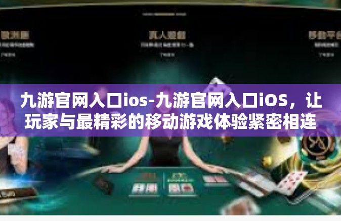 九游官网入口ios-九游官网入口iOS，让玩家与最精彩的移动游戏体验紧密相连的门户通道-九游官网入口ios