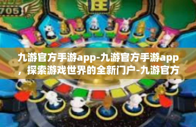 九游官方手游app-九游官方手游app，探索游戏世界的全新门户-九游官方手游app