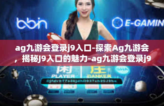 ag九游会登录j9入口-探索Ag九游会，揭秘J9入口的魅力-ag九游会登录j9入口