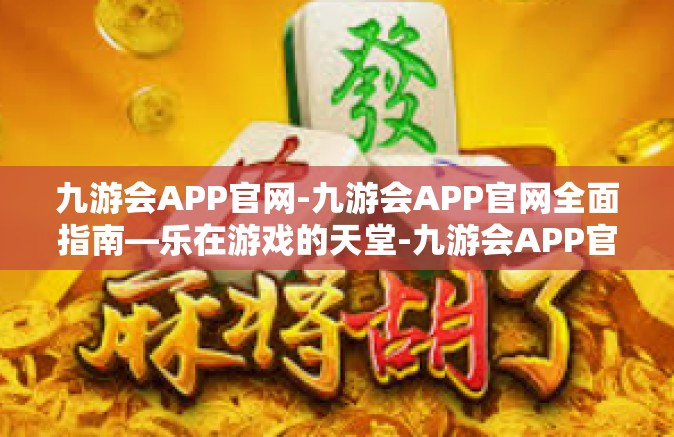 九游会APP官网-九游会APP官网全面指南—乐在游戏的天堂-九游会APP官网