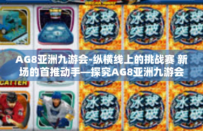 AG8亚洲九游会-纵横线上的挑战赛 新场的首推动手―探究AG8亚洲九游会-AG8亚洲九游会