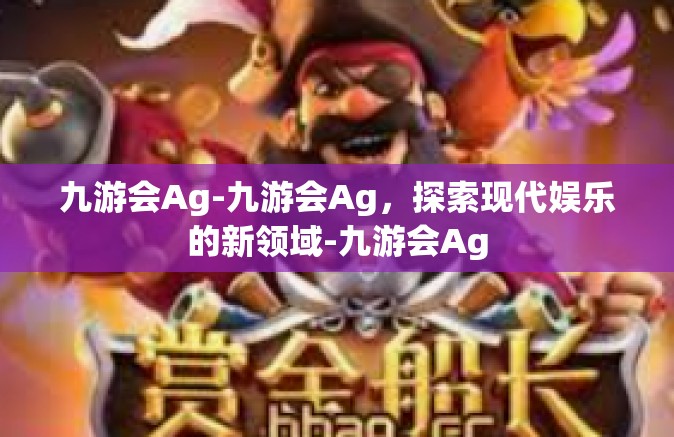 九游会Ag-九游会Ag，探索现代娱乐的新领域-九游会Ag