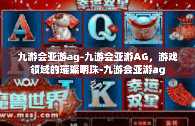 九游会亚游ag-九游会亚游AG，游戏领域的璀璨明珠-九游会亚游ag