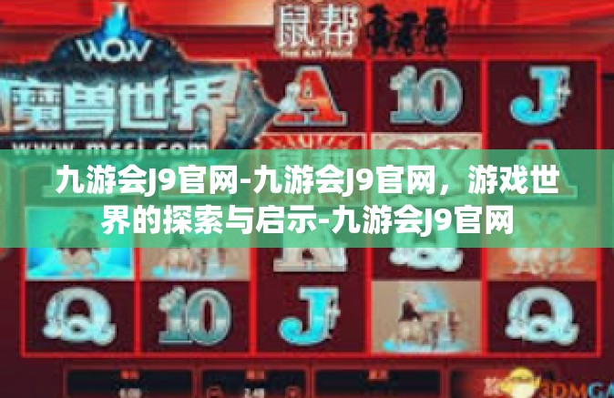 九游会J9官网-九游会J9官网，游戏世界的探索与启示-九游会J9官网