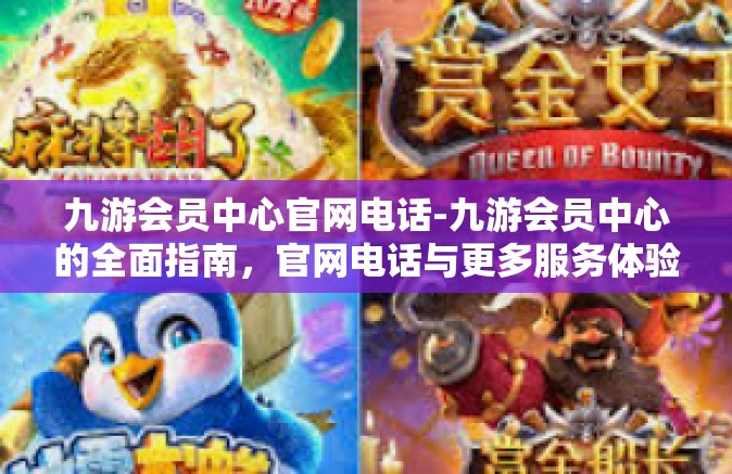 九游会员中心官网电话-九游会员中心的全面指南，官网电话与更多服务体验-九游会员中心官网电话