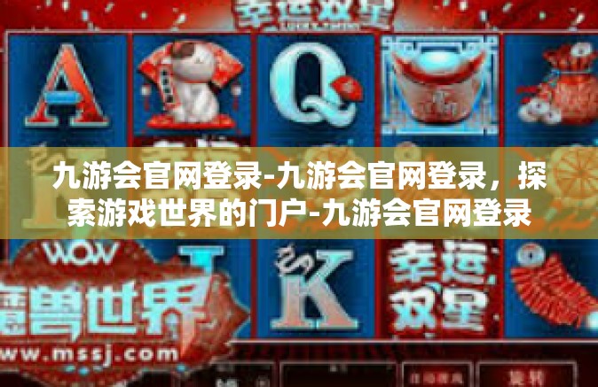九游会官网登录-九游会官网登录，探索游戏世界的门户-九游会官网登录