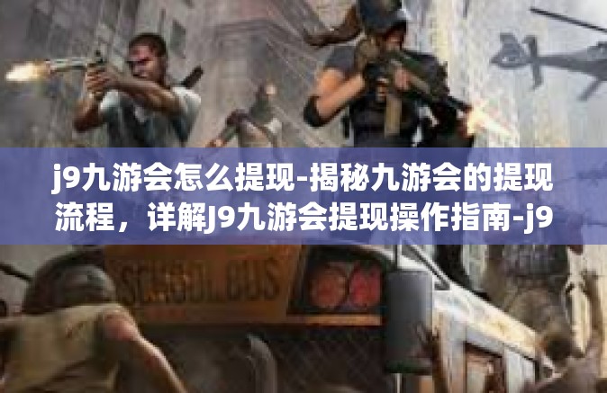j9九游会怎么提现-揭秘九游会的提现流程，详解J9九游会提现操作指南-j9九游会怎么提现