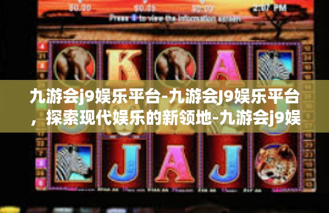 九游会j9娱乐平台-九游会J9娱乐平台，探索现代娱乐的新领地-九游会j9娱乐平台