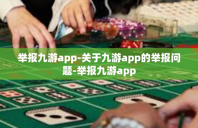 举报九游app-关于九游app的举报问题-举报九游app