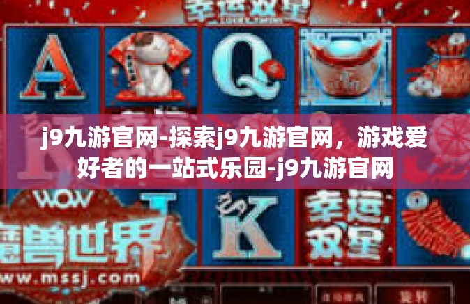 j9九游官网-探索j9九游官网，游戏爱好者的一站式乐园-j9九游官网