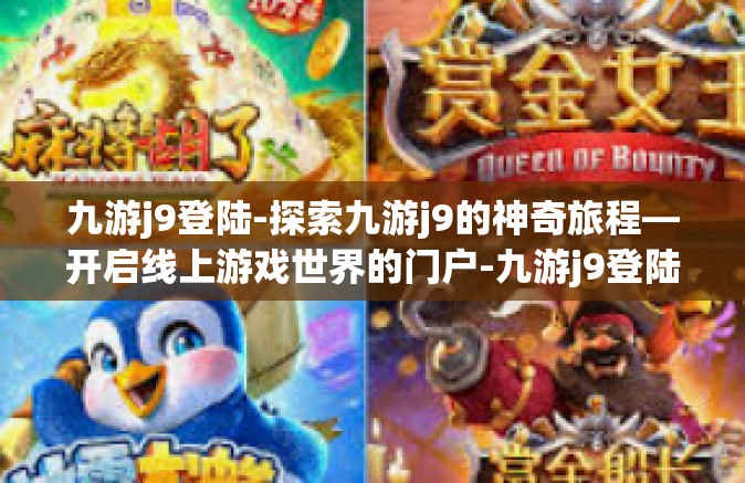 九游j9登陆-探索九游j9的神奇旅程—开启线上游戏世界的门户-九游j9登陆