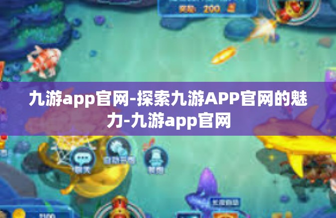 九游app官网-探索九游APP官网的魅力-九游app官网