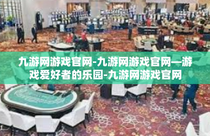 九游网游戏官网-九游网游戏官网—游戏爱好者的乐园-九游网游戏官网
