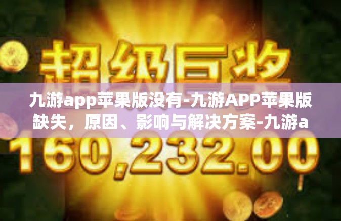 九游app苹果版没有-九游APP苹果版缺失，原因、影响与解决方案-九游app苹果版没有