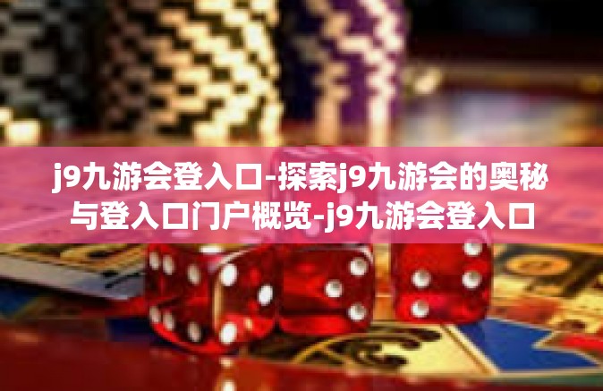 j9九游会登入口-探索j9九游会的奥秘与登入口门户概览-j9九游会登入口