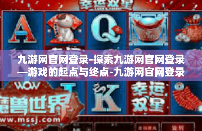九游网官网登录-探索九游网官网登录—游戏的起点与终点-九游网官网登录