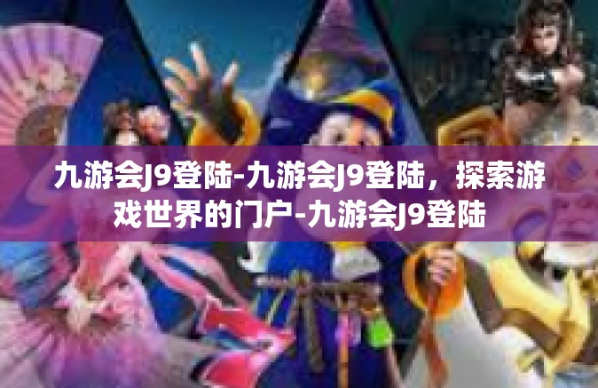 九游会J9登陆-九游会J9登陆，探索游戏世界的门户-九游会J9登陆