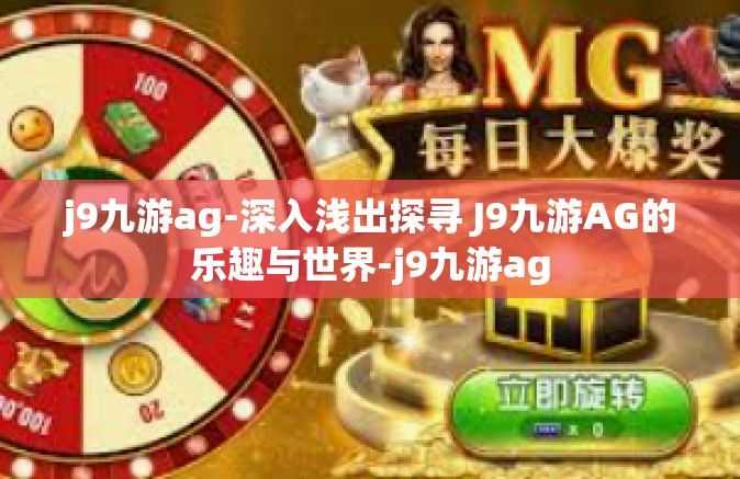 j9九游ag-深入浅出探寻 J9九游AG的乐趣与世界-j9九游ag