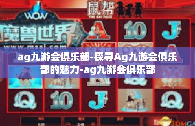 ag九游会俱乐部-探寻Ag九游会俱乐部的魅力-ag九游会俱乐部