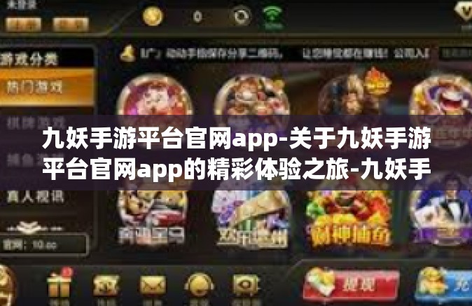 九妖手游平台官网app-关于九妖手游平台官网app的精彩体验之旅-九妖手游平台官网app