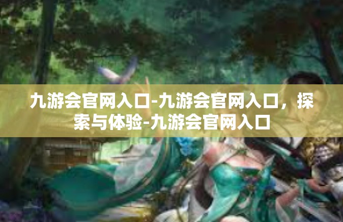 九游会官网入口-九游会官网入口，探索与体验-九游会官网入口