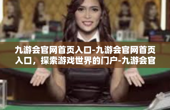 九游会官网首页入口-九游会官网首页入口，探索游戏世界的门户-九游会官网首页入口