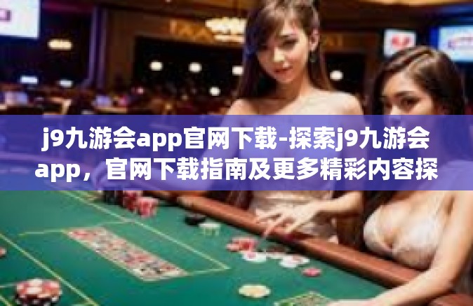 j9九游会app官网下载-探索j9九游会app，官网下载指南及更多精彩内容探索-j9九游会app官网下载